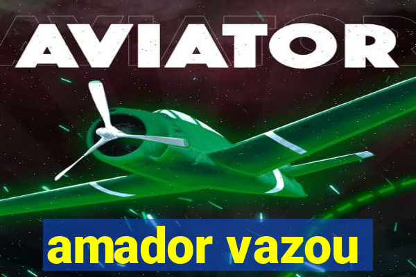 amador vazou
